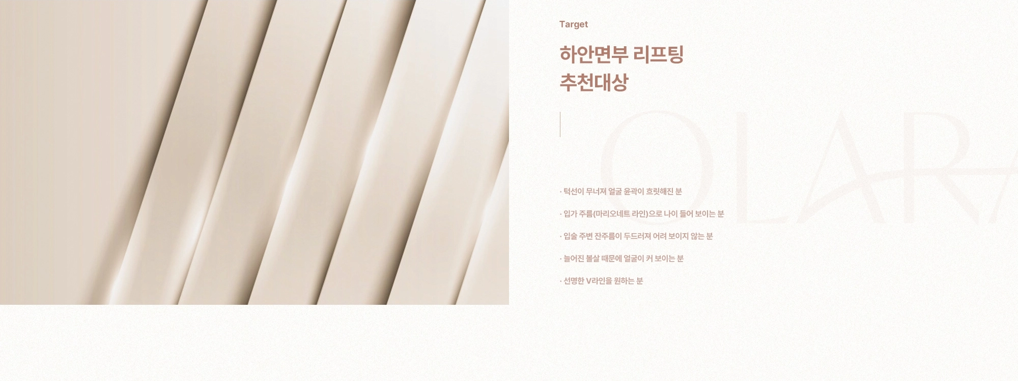 [Target] 하안면부 리프팅 추천대상) 턱선이 무너져 얼굴 윤곽이 흐릿해진 분 · 입가 주름(마리오네트 라인)으로 나이 들어 보이는 분 · 입술 주변 잔주름이 두드러져 어려 보이지 않는 분 · 늘어진 볼살 때문에 얼굴이 커 보이는 분 · 선명한 V라인을 원하는 분